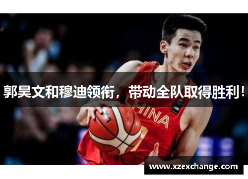 郭昊文和穆迪领衔，带动全队取得胜利！