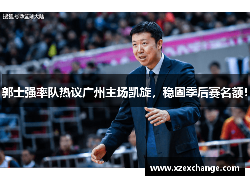 郭士强率队热议广州主场凯旋，稳固季后赛名额！