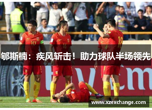 郇斯楠：疾风斩击！助力球队半场领先